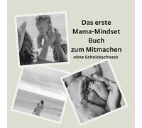 Das erste Mama-Mindset Buch zum Mitmachen ohne Schnickschnack: Das perfekte Geschenk für jede Mama Mamaalltag Notizbuch Mindset verbessern Mitmachbuch positive Gedanken Stressabbau positives Denken