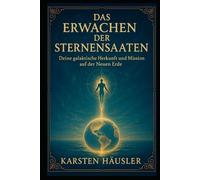 Das Erwachen der Sternensaaten: Deine galaktische Herkunft und Mission auf der Neuen Erde
