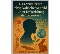 Das erweiterte physikalische Weltbild unter Einbeziehung der Lebewesen