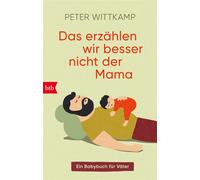 Das erzählen wir besser nicht der Mama Ein Babybuch für Väter - Peter Wittkamp - btb Verlag - ebook (ePub) - Livre