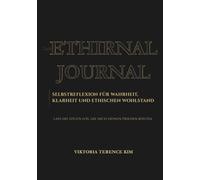 Das Ethirnal Journal: Selbstreflexion für Wahrheit, Klarheit und ethischen Wohlstand - Lass die Lügen los, die dich deinen Frieden kosten.
