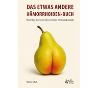 Das etwas andere Hämorrhoiden-Buch: Mein Weg durch die Hämorrhoiden-Hölle und zurück
