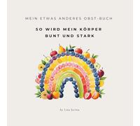 Das etwas andere Obst-Buch: So wird mein Körper bunt und stark - Das liebevolle Kinderbuch über gesunde Ernährung und Superkräfte als Geschenkidee: ... für Geburtstag, Weihnachten oder Ostern