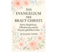 Das Evangelium der Braut Christi: Offenbarung einer verborgenen Wahrheit