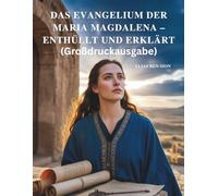 DAS EVANGELIUM DER MARIA MAGDALENA - ENTHÜLLT UND ERKLÄRT (Großdruckausgabe): Verborgene Lehren, weibliche spirituelle Kraft und wegweisende Weisheit des frühen Christentums entdecken