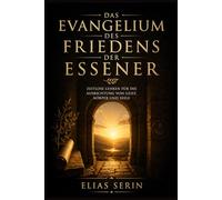Das Evangelium des Friedens der Essener: Zeitlose Lehren für die Ausrichtung von Geist, Körper und Seele