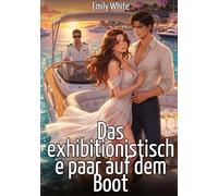 Das exhibitionistische paar auf dem Boot: Explizite erotische Kurzgeschichten mit Hentai-Illustrationen