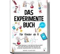 Das Experimente Buch Für Kinder Ab 8: Spannende Abenteuer In Der Welt Der Wissenschaft! 100 Coole Versuche Für Kleine Forscher Mit Einfachen Haushaltsmitteln Zum Nachmachen - Inkl. Wissensquiz