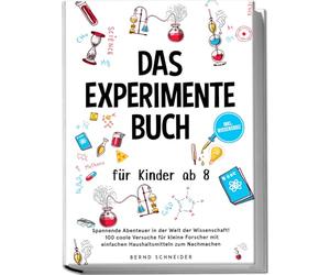 Das Experimente Buch für Kinder ab 8: Spannende Abenteuer in der Welt der Wissenschaft! 100 coole Versuche für kleine Forscher mit einfachen Haushaltsmitteln zum Nachmachen - inkl. Wissensquiz