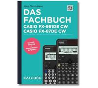 Das Fachbuch zum Taschenrechner Casio FX-991DE CW, Casio FX-87DE CW: Schnelleinstieg + Anwendungsaufgaben