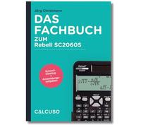 Das Fachbuch zum Taschenrechner Rebell SC2060S: Schnelleinstieg + Anwendungsaufgaben