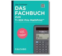 Das Fachbuch zum Taschenrechner TI-30X Prio MathPrint: Schnelleinstieg + Anwendungsaufgaben