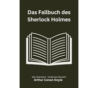 Das Fallbuch des Sherlock Holmes: Späte Detektivgeschichten aus dem Archiv der Baker Street, modern neu übersetzt nach Arthur Conan Doyle