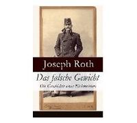 Das Falsche Gewicht - Die Geschichte Eines Eichmeisters: Ein Historischer Roman Und Ein Spätwerk Des Autors Von Radetzkymarsch, Hiob Und Hotel Savoy