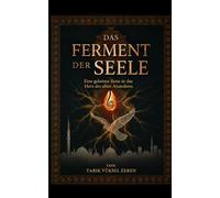 Das Ferment der Seele: Eine geheime Reise in das Herz des alten Anatoliens