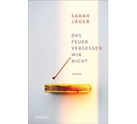 Das Feuer vergessen wir nicht Bewegender Coming of Age-Jugendroman über das Erwachsenwerden und Freundschaft von der Autorin von «Nach vorn, nach Süden» - Sarah Jäger - FISCHER Sauerländer - ebook (eP
