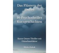 Das Flüstern der Ostsee: 10 Psychothriller Kurzgeschichten: Kurze Ostsee Thriller mit Gänsehautfaktor