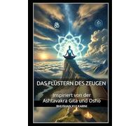 Das Flüstern des Zeugen: Inspiriert von der Ashtavakra Gita und Osho