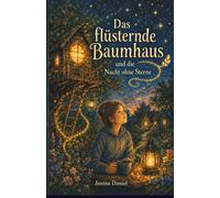 Das flüsternde Baumhaus und die Nacht ohne Sterne: Eine Geschichte über Gefühl, Verbindung und Mut, wieder zu leuchten.