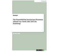 Das Frauenbild Bei Jean-Jacques Rousseau Anhand Von "Emile Oder Über Die Erziehung