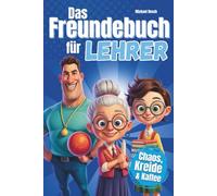 Das Freundebuch für Lehrer: Kreide, kalter Kaffee und keine Kontrolle - das etwas andere Erinnerungsbuch für Lehrerinnen & Lehrer mit Humor und Nerven aus Stahl