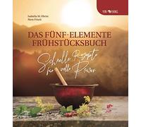 Das Fünf-Elemente Frühstücksbuch: Schnelle Rezepte für volle Power!