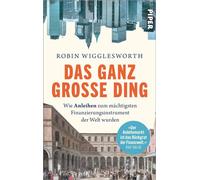 Das ganz große Ding Wie Anleihen zum mächtigsten Finanzierungsinstrument der Welt wurden | Einblick in 1000 Jahre Wirtschaftsgeschichte - für alle, die Finanzmärkte besser verstehen wollen - Robin Wig