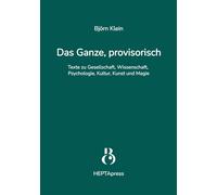 Das Ganze, provisorisch. Texte zu Gesellschaft, Wissenschaft, Psychologie, Kultur, Kunst und Magie Die Gesellschaft ist im Wandel - mit ihr Psychologie, Spiritualität & Kultur. Björn Klein zeigt neue 