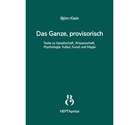 Das Ganze, provisorisch. Texte zu Gesellschaft, Wissenschaft, Psychologie, Kultur, Kunst und Magie Die Gesellschaft ist im Wandel - mit ihr Psychologie, Spiritualität & Kultur. Björn Klein zeigt neue 