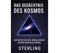 Das Gedächtnis des Kosmos I Architektur der Wirklichkeit hinter den Realitäten: Ein philosophischer Blick auf das Bewusstsein des Universums