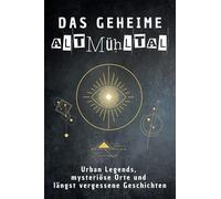 Das geheime Altmühltal: Urban Legends, mysteriöse Orte und längst vergessene Geschichten. Geschenk für Fans von Grusel und Mystery, Halloween, True Crime, Reise
