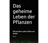 Das geheime Leben der Pflanzen: Wie sie hören, sehen, fühlen und denken