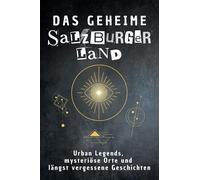Das geheime Salzburger Land: Urban Legends, mysteriöse Orte und längst vergessene Geschichten. Geschenk für Fans von Grusel und Mystery, Halloween, True Crime, Reise