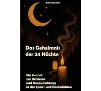 Das Geheimnis der 24 Nächte: Ein Journal zur Reflexion und Neuausrichtung in den Sperr- und Rauhnächten