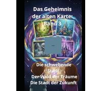 Das Geheimnis der alten Karte: Band 3 Die schwebende Stadt Der Wald der Träume Die Stadt der Zukunft