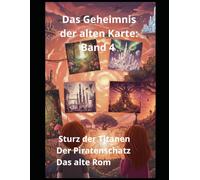 Das Geheimnis der alten Karte: Band 4 Sturz der Titanen Der Piratenschatz Das alte Rom