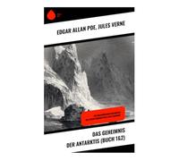 Das Geheimnis der Antarktis (Buch 1&2): Die denkwürdigen Erlebnisse des Artur Gordon Pym & Die Eissphinx