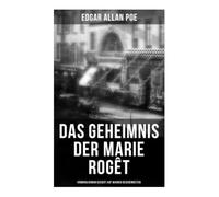 Das Geheimnis der Marie Rogêt: Kriminalroman basiert auf wahren Begebenheiten: Analytische Ermittlung zwischen Pariser Mordfall, Presse und Wahrheit