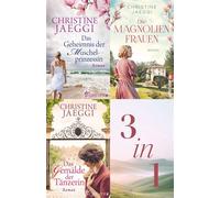 Das Geheimnis der Muschelprinzessin // Die Magnolienfrauen // Das Gemälde der Tänzerin Drei bezaubernde Liebesromane in einem Bundle | Starke Frauen und große Gefühle - Christine Jaeggi - Ullstein eBo