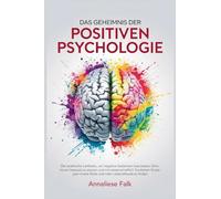 Das Geheimnis der Positiven Psychologie: Negatives loslassen, Emotionen steuern und mit wissenschaftlich fundierten Strategien innere Ruhe und mehr Lebensfreude finden.