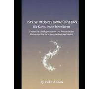 Das Geheimnis des Erwachsenseins: Die Kunst, in sich hineinzuhören: Finden Sie Gleichgewichtssinn und Frieden in den Momenten, die Sie zu dem machen, was Sie sind