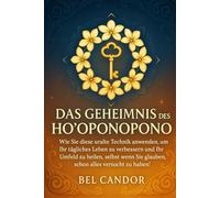 DAS GEHEIMNIS DES HO'OPONOPONO: Wie Sie diese uralte Technik anwenden können, um Ihr tägliches Leben zu verbessern und Ihr Umfeld zu heilen, selbst wenn Sie glauben, schon alles versucht zu haben!