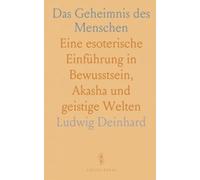 Das Geheimnis des Menschen: Eine esoterische Einführung in Bewusstsein, Akasha und geistige Welten