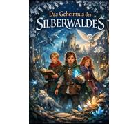 Das Geheimnis des Silberwaldes: Ein Abenteuer von Mut, Freundschaft und Magie