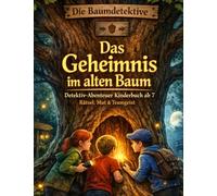 Das Geheimnis im alten Baum: Detektiv-Abenteuer Kinderbuch ab 7: Rätsel, Mut & Teamgeist