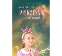 Das Geheimnis um Prinzessin Leni von Roseburg: Ein modernes Märchen über Familie, Trennung und das Finden des eigenen Weges