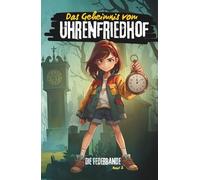 Das Geheimnis vom Uhrenfriedhof: Ein spannendes Kinderabenteuer voller Rätsel, alter Maschinen und neuer Geheimnisse.