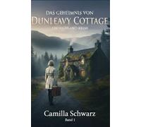 Das Geheimnis von Dunleavy Cottage: Ein Neuanfang in den Highlands. Eine verbotene Wahrheit. Und die Chance auf ein neues Leben.