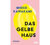 Das gelbe Haus: Roman | 'Mieko Kawakami revolutioniert gerade die japanische Literatur.' DIE WELT