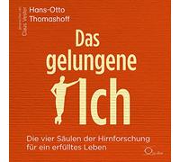 Das gelungene Ich: Die vier Säulen der Hirnforschung für ein erfülltes Leben